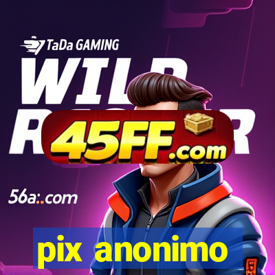 pix anonimo